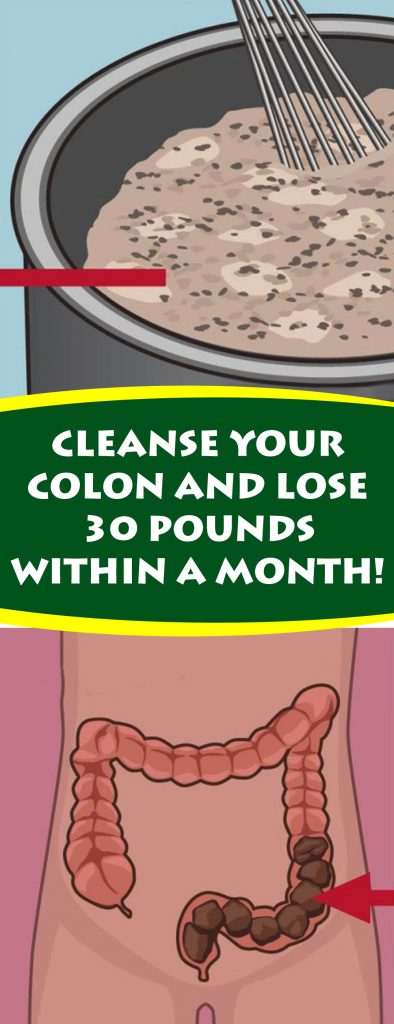 This remedy will cleanse your colon, as well as in the same time will help you lose up to 30 pounds withing the first month. This combination is high in fiber and other nutrients that are essential for our overall health.